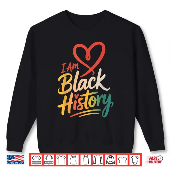 Sweatshirt I Am Black History Heart Month Pride Men Women Shirt