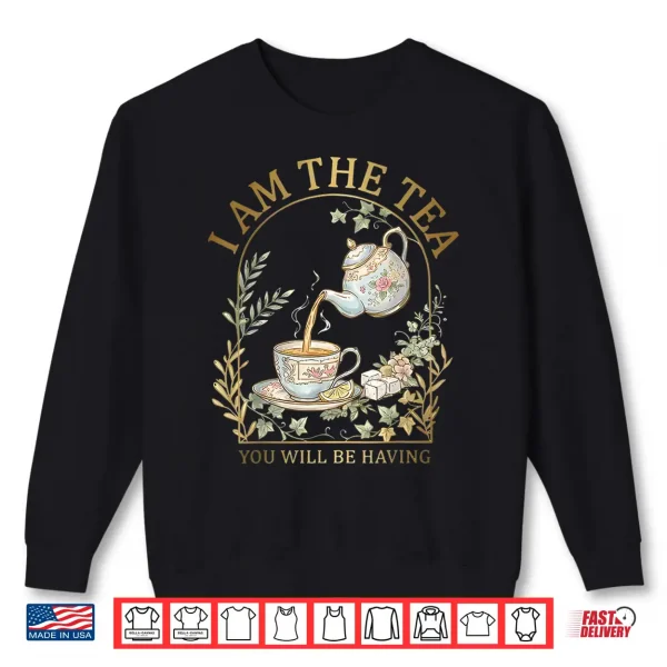 Sweatshirt I Am The Tea You Will Be Having Sarcastic British Humor Shirt