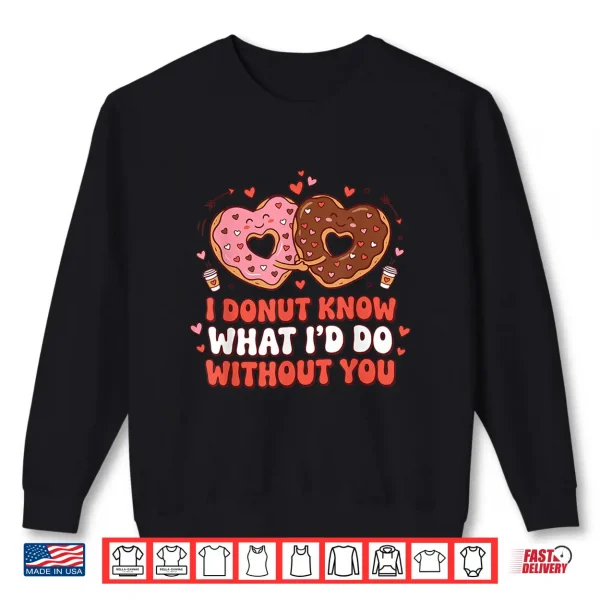 Sweatshirt I Donut Know What ID Do Without You Funny Design Shirt