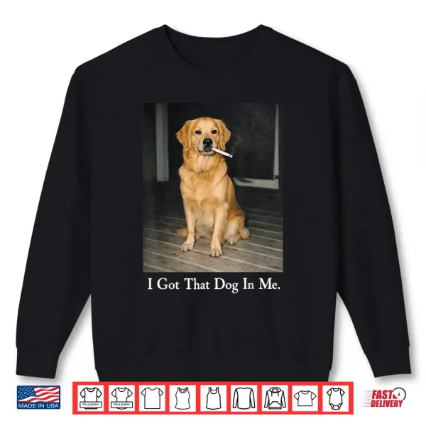 Sweatshirt I Got That Dog In Me Golden Retriever Dog Smoking Cigarette Shirt