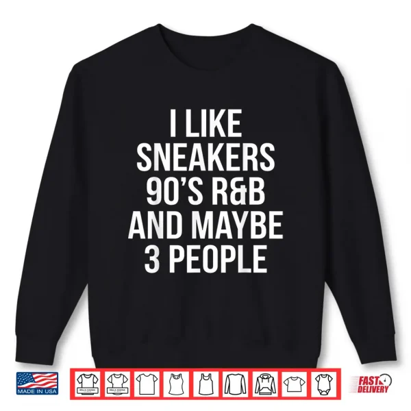 Sweatshirt I Like Sneakers 90S RB And Maybe 3 People Shirt