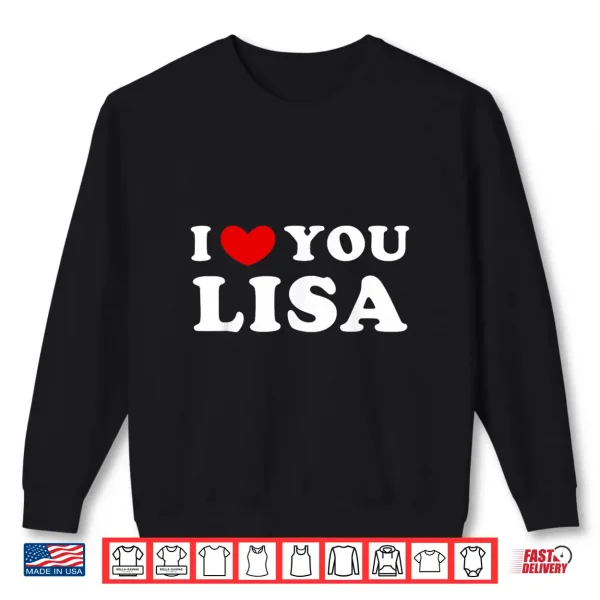 Sweatshirt I Love You Lisa I Heart Lisa Shirt