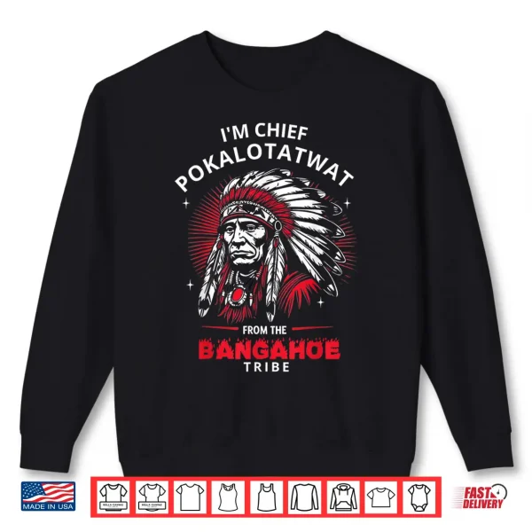I'M Chief Pokalotatwat From The Tribe Funny Native America Shirt 2 Sweatshirt IM Chief Pokalotatwat From The Tribe Funny Native America Shirt
