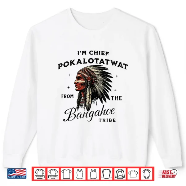 Sweatshirt IM Chief Pokalotatwat From The Tribe Indigenous Native Shirt