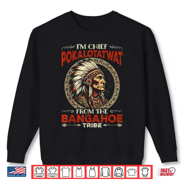 Sweatshirt Indigenous IM Chief Pokalotatwat From The Tribe Shirt