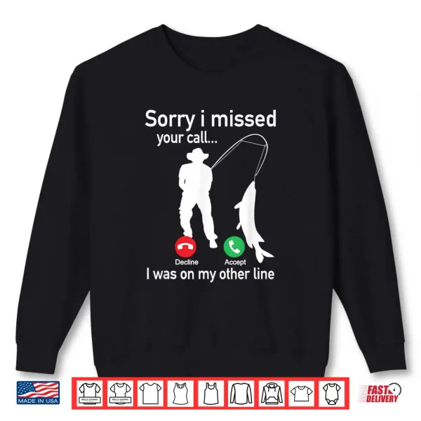 Sweatshirt Sorry I Missed Your Call I Was On The Other Line Fishing Shirt