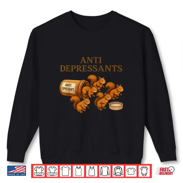 Sweatshirt Squirrel Anti Depressants Graphic Shirt