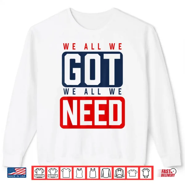 Sweatshirt We All We Got We All We Need Ne Shirt