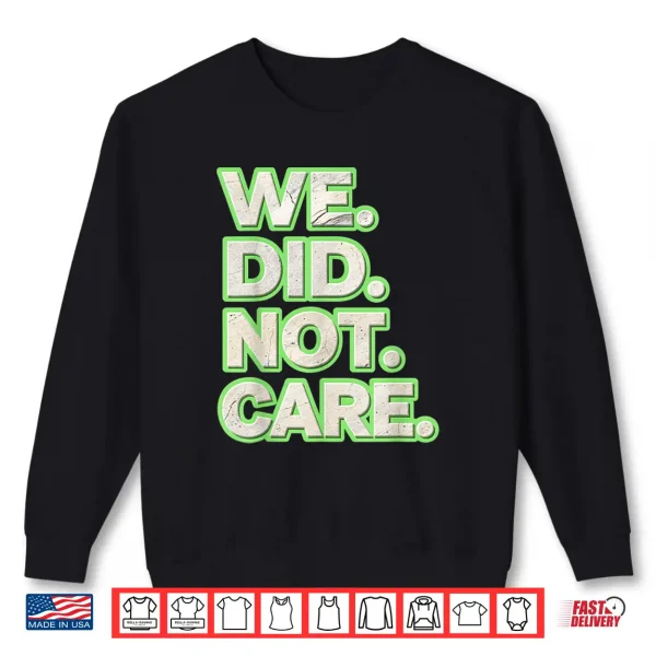 Sweatshirt We Did Not Care Care Powerful Message Quote Shirt
