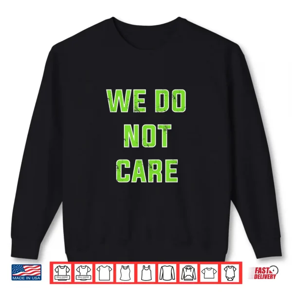 Sweatshirt We Do Not Care Quote Shirt