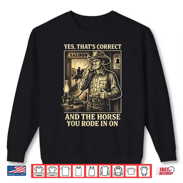 Sweatshirt Yes ThatS Correct And The Horse You Rode In On Shirt