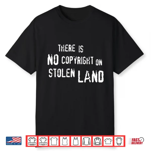 There Is No Copyright On Stolen Land Shirt