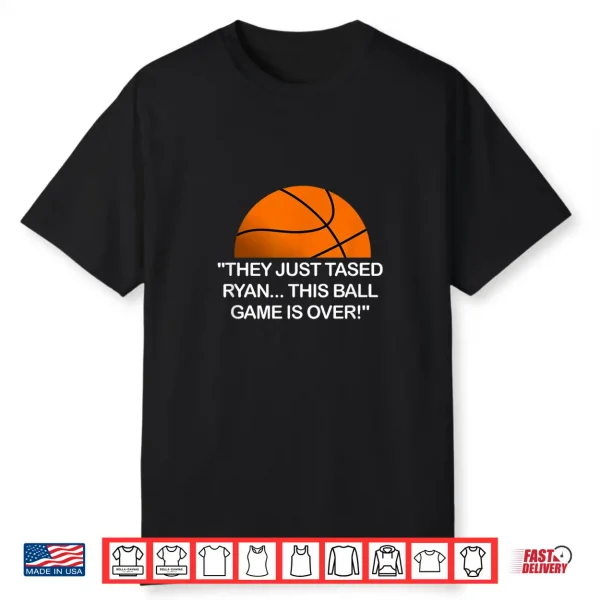 They Just Tased Ryan Ball Game Basketball Meme Funny Quote Shirt