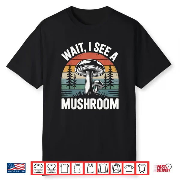 Wait I See A Mushroom Shirt