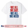 We All Got Patriot We All Need Sport Men Women Shirt