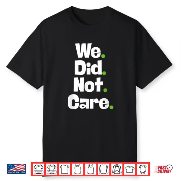 We Did Not Care Shirt