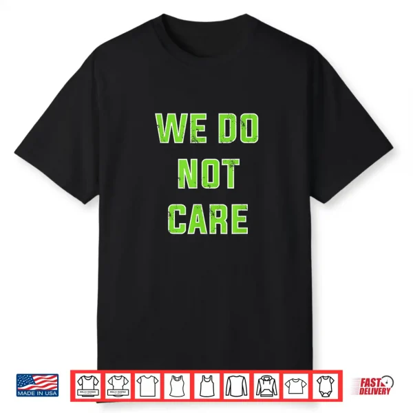 We Do Not Care Quote Shirt