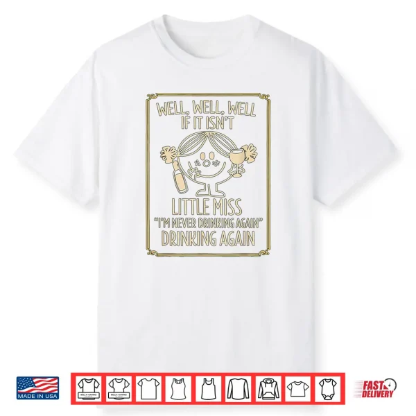 Well Well Well If It Isn’T Little Miss I’M Never Drinking Shirt