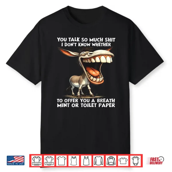 You Talk So Much Shit I Don’T Know Whether To Offer You A Shirt