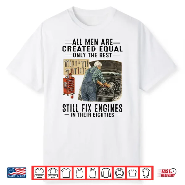 All Men Are Created Equal Only The Best Still Fix Engines Shirt
