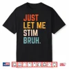 Autism Just Let Me Stim Bruh Asd Awareness Modern Humor Shirt