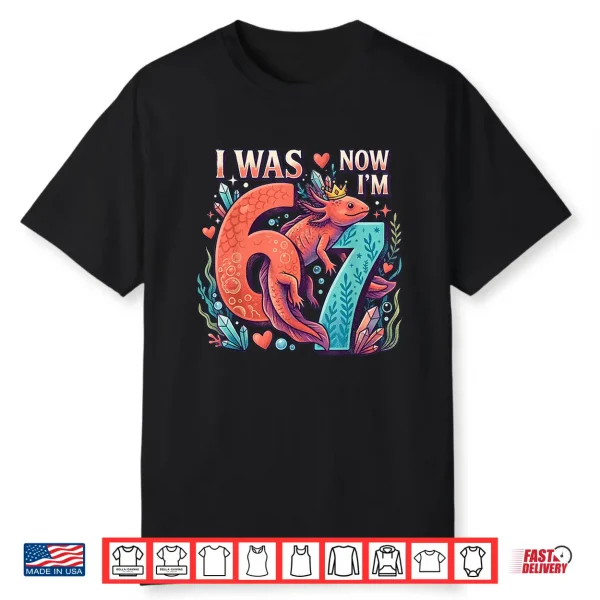 Axolotl Girl 6 7 Birthday I Was 6 Now I’M 7Th Birthday Shirt