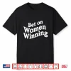 Bet On Women Winning Feminist Empowerment Quote Shirt