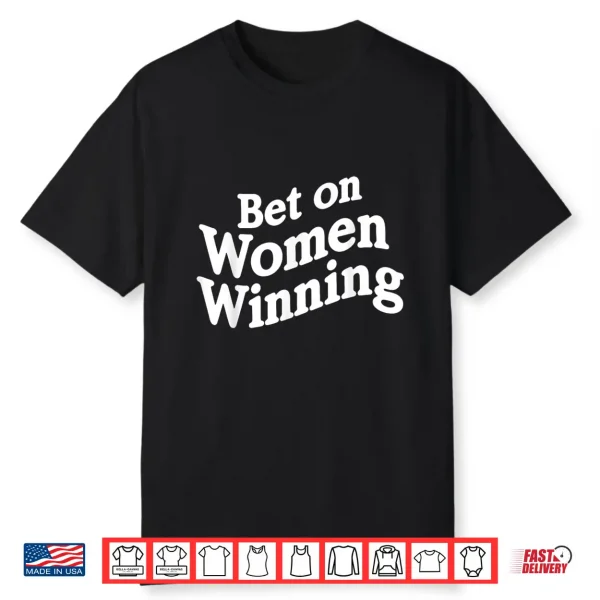 Bet On Women Winning Feminist Empowerment Quote Shirt
