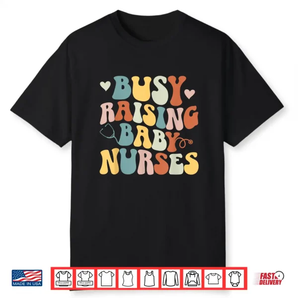 Busy Raising Baby Nurses Nursing Instructor Appreciation Shirt