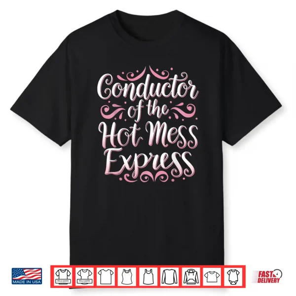 Conductor Of The Hot Mess Express Funny Humor Shirt