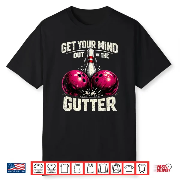 Dad Joke Bowler Bowling Get Your Mind Out Of Gutter Shirt