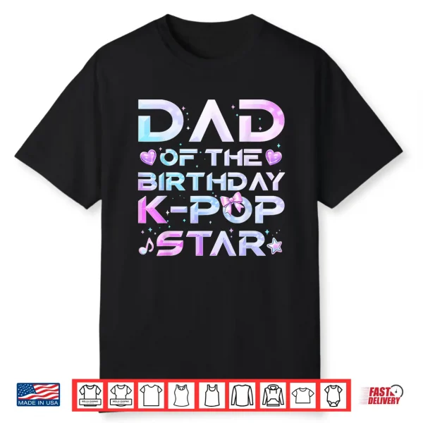Dad Of The Birthday Girl K Pop Star Korean Music Lovers Shirt