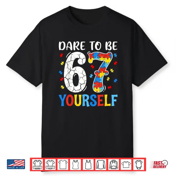 Dare To Be Yourself Sixty Seven Puzzle Autism Awareness Shirt