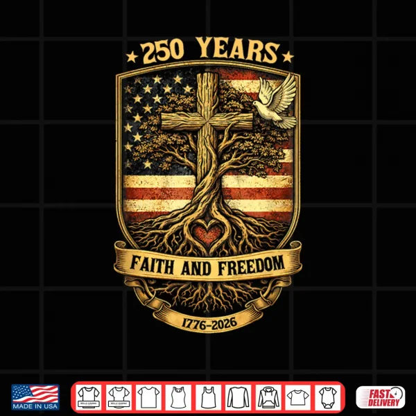 Design 250 Years Faith and Freedom Christian USA 250th Anniversary Shirt