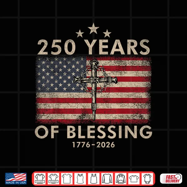 250 Years Of Blessing 1776 2026 Christian Faith American Shirt 4 Design 250 Years of Blessing 1776 2026 Christian Faith American Shirt