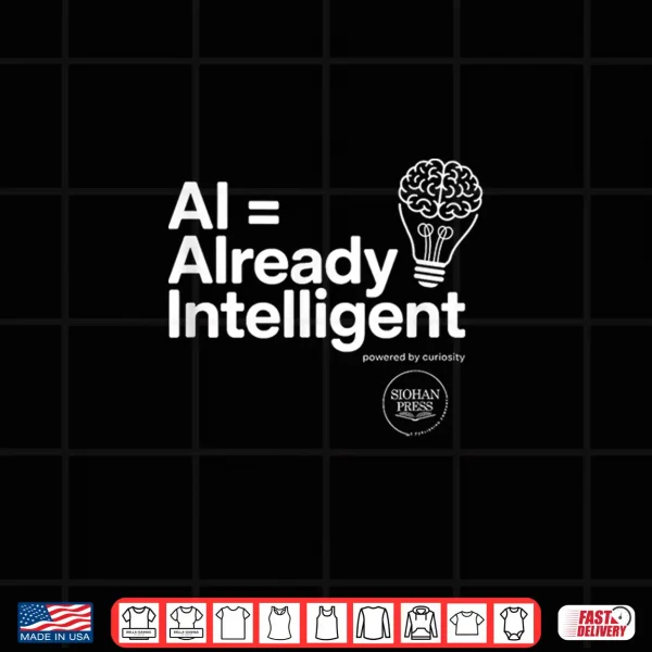 Ai = Already Intelligent Shirt 4 Design AI Already Intelligent Shirt