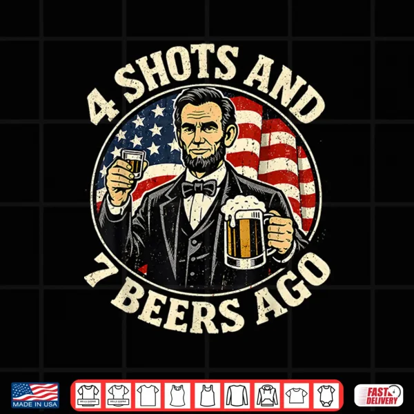 Design Abraham Lincoln 4 Shots and 7 Beers Ago Drinking Shirt
