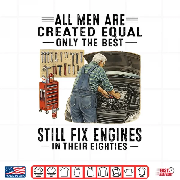 Design All Men are Created Equal Only The Best Still Fix Engines Shirt