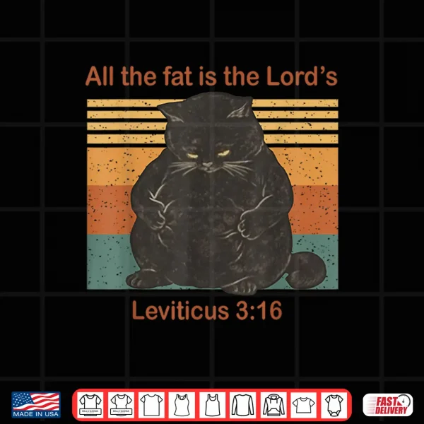 Design All The Fat is The Lords Leviticus 3 16 Vintage Cat Shirt