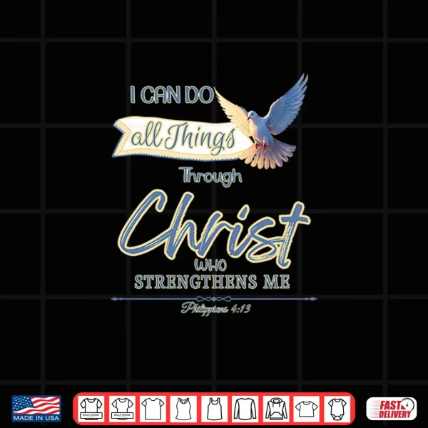 All Things Through Christ Philippians 4 13 Holy Spirit Dove Shirt 4 Design All Things Through Christ Philippians 4 13 Holy Spirit Dove Shirt