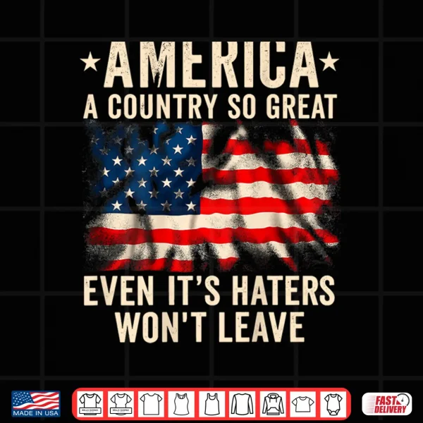 Design America A Country So Great Even Its Haters Wont Shirt