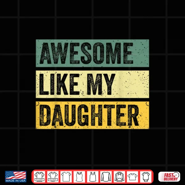 Design Awesome Like My Daughter Men Funny Fathers Day Shirt