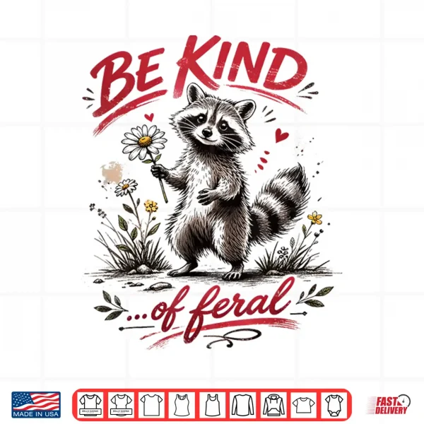 Design Be Kind of Feral Funny Raccoon Quote Shirt