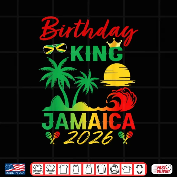 Design Birthday King Jamaica 2026 Party Jamaican Vacay Trip Mens Shirt