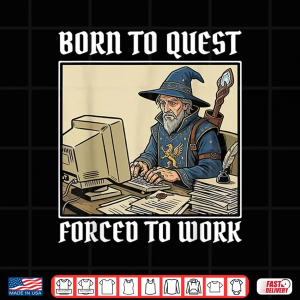 Born To Quest Forced To Work Funny Gamer Mage Sarcastic Shirt 4 Design Born to Quest Forced to Work Funny Gamer Mage Sarcastic Shirt