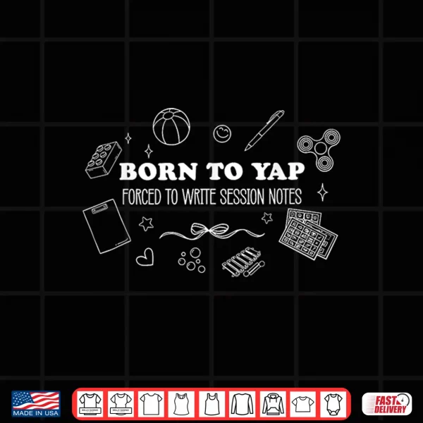 Design Born to Yap Forced to Write Session Notes Speech Therapy SLP Shirt