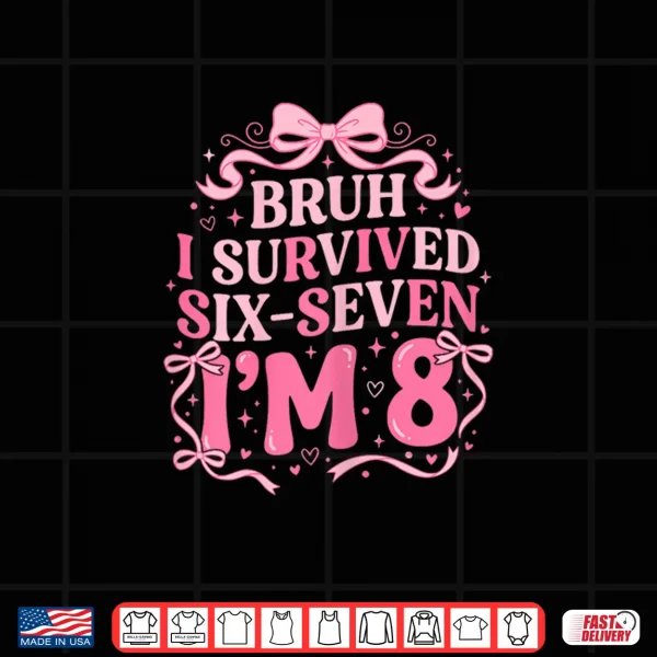 Bruh I Survived Six Seven Im Eight Years Old Coquette Shirt 4 Design Bruh I Survived Six Seven Im Eight Years Old Coquette Shirt