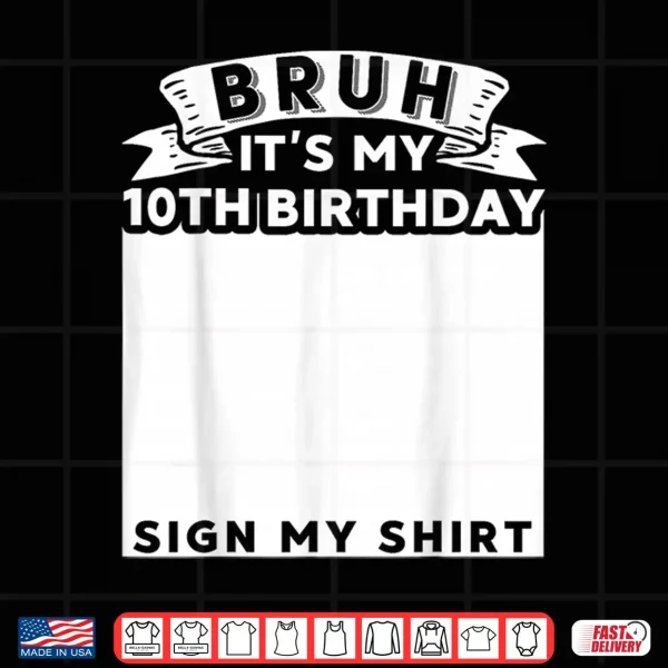 Design Bruh Its My 10th Birthday Sign My Shirt 10 Year Old Bday Shirt