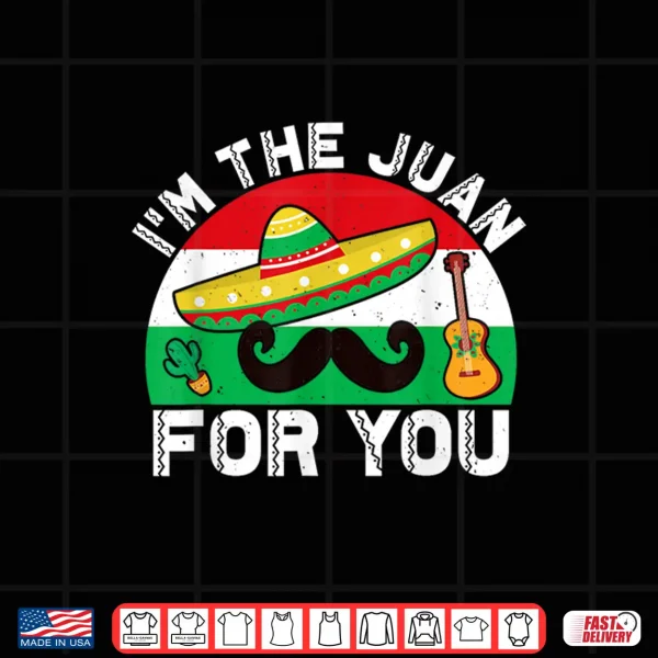 Cinco De Mayo I'M The Juan For You Mexican Outfit Vintage Shirt 4 Design Cinco De Mayo Im The Juan For You Mexican Outfit Vintage Shirt