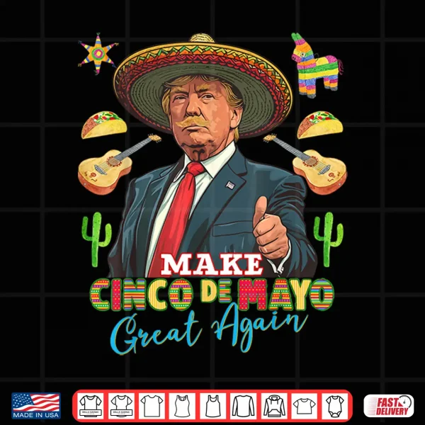 Design Cinco de Mayo Make Cinco de Mayo Great Again Donald Trump Shirt